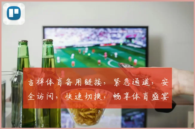 吉祥体育备用链接，紧急通道，安全访问，快速切换，畅享体育盛宴